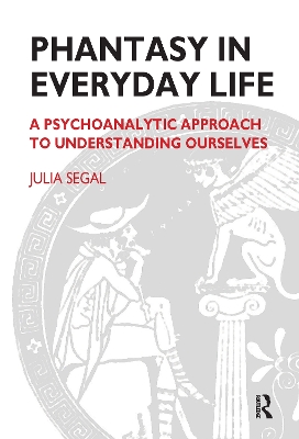Phantasy in Everyday Life: A Psychoanalytic Approach to Understanding Ourselves book