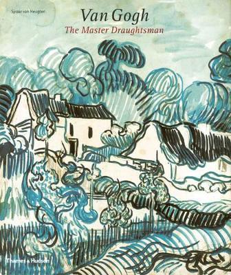 Van Gogh: The Master Draughtsman by Sjraar van Heugten