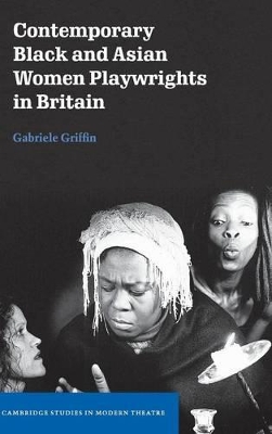Contemporary Black and Asian Women Playwrights in Britain by Gabriele Griffin