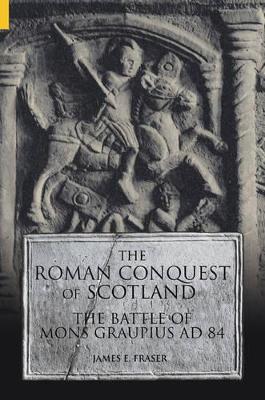 The Roman Conquest of Scotland by James E Fraser