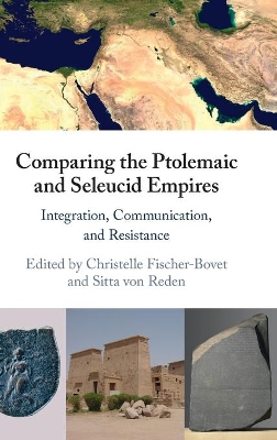 Comparing the Ptolemaic and Seleucid Empires: Integration, Communication, and Resistance book