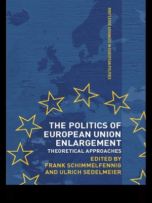 The The Politics of European Union Enlargement: Theoretical Approaches by Frank Schimmelfennig