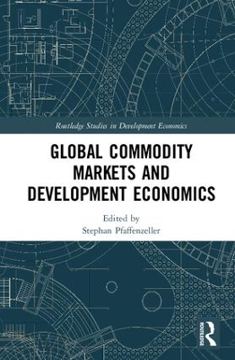 Global Commodity Markets and Development Economics by Stephan Pfaffenzeller
