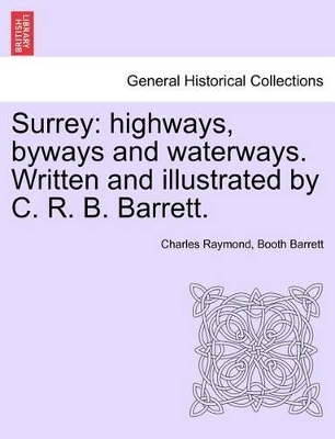 Surrey: Highways, Byways and Waterways. Written and Illustrated by C. R. B. Barrett. book
