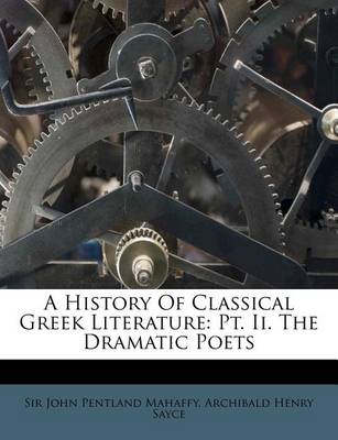 A History of Classical Greek Literature: PT. II. the Dramatic Poets book