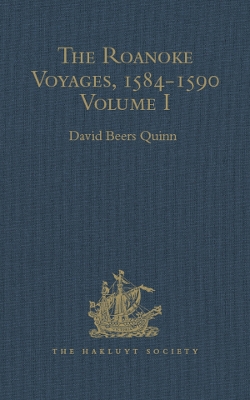 The The Roanoke Voyages, 1584-1590: Documents to illustrate the English Voyages to North America under the Patent granted to Walter Raleigh in 1584 Volume I by David Beers Quinn