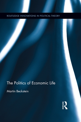 The The Politics of Economic Life by Martin Beckstein