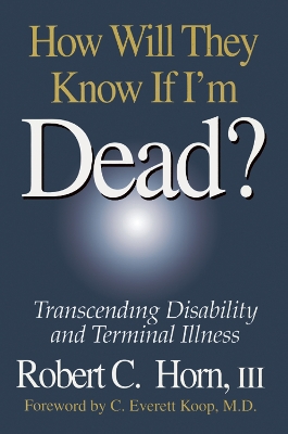 How Will They Know If I'm Dead?: Transcending Disability and Terminal Illness book
