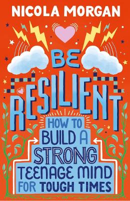 Be Resilient: How to Build a Strong Teenage Mind for Tough Times book