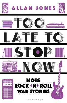 Too Late To Stop Now: More Rock’n’Roll War Stories book