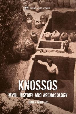 Knossos: Myth, History and Archaeology by James Whitley