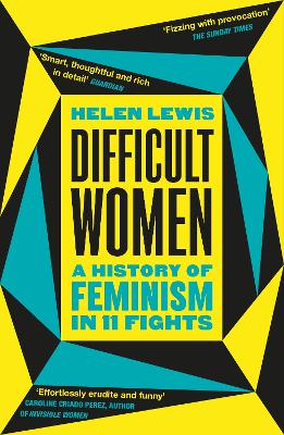 Difficult Women: A History of Feminism in 11 Fights (The Sunday Times Bestseller) by Helen Lewis