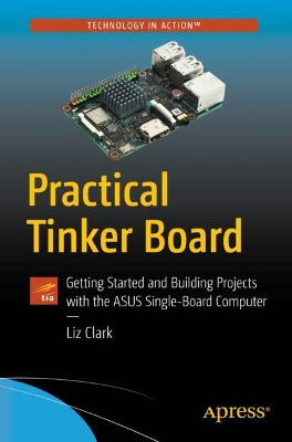 Practical Tinker Board: Getting Started and Building Projects with the ASUS Single-Board Computer book