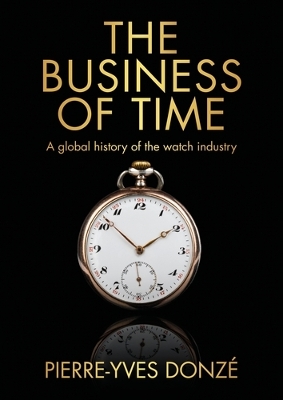 The Business of Time: A Global History of the Watch Industry book