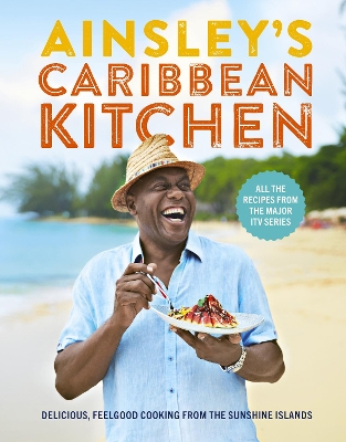 Ainsley's Caribbean Kitchen: Delicious feelgood cooking from the sunshine islands. All the recipes from the major ITV series book