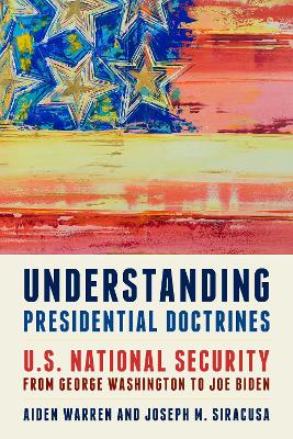 Understanding Presidential Doctrines: U.S. National Security from George Washington to Joe Biden by Joseph M. Siracusa