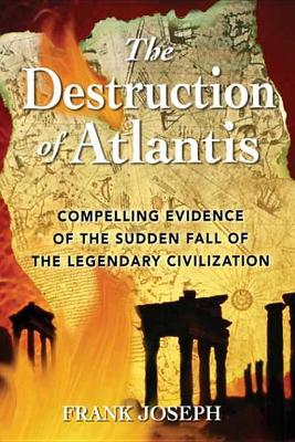 The The Destruction of Atlantis: Compelling Evidence of the Sudden Fall of the Legendary Civilization by Frank Joseph