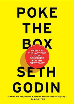 Poke the Box: When Was the Last Time You Did Something for the First Time? by Seth Godin