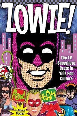 Zowie!: The TV Superhero Craze in ’60s Pop Culture book