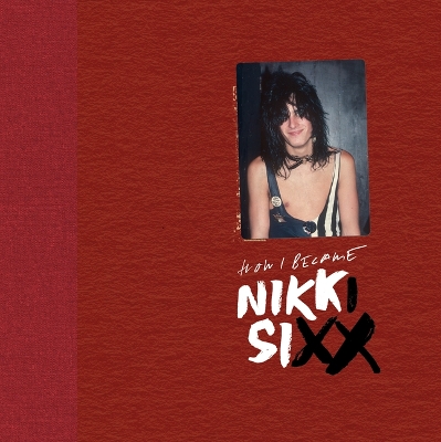 The First 21: How I Became Nikki Sixx [Deluxe Edition]: [Premium Deluxe Edition] by Nikki Sixx