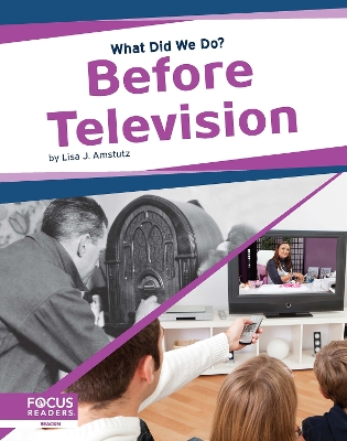 What Did We Do? Before Television by Lisa J. Amstutz