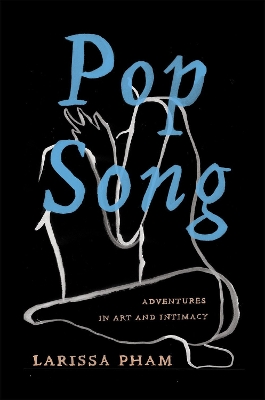 Pop Song: Adventures in Art and Intimacy by Larissa Pham