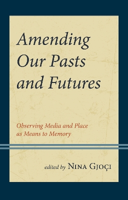 Amending Our Pasts and Futures: Observing Media and Place as Means to Memory book