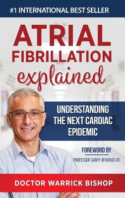 Atrial Fibrillation Explained: Understanding The Next Cardiac Epidemic book