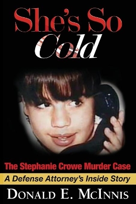 She's So Cold - The Stephanie Crowe Murder Case: A Defense Attorney's Inside Story of coerced confessions of innocent teenage boys book