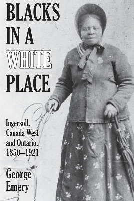 Blacks in a White Place: Ingersoll, Canada West and Ontario, 1850-1921 book