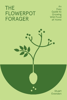 The Flowerpot Forager: An Easy Guide to Growing Wild Food at Home book