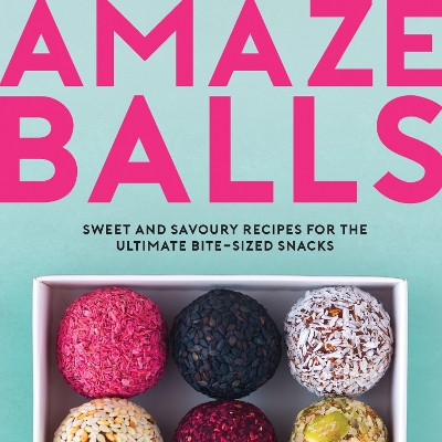 Amaze-Balls: Sweet and Savoury Recipes for Energy Balls and Healthy Bite-Sized Snacks book