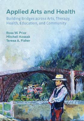 Applied Arts and Health: Building Bridges across Arts, Therapy, Health, Education, and Community book