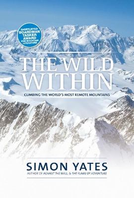 The Wild Within: Climbing the world's most remote mountains by Simon Yates