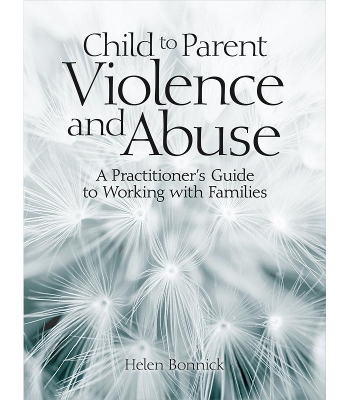 Child to Parent Violence and Abuse: A Practitioner's Guide to Working with Families book