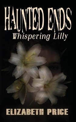 Haunted Ends: Whispering Lilly by Elizabeth Price