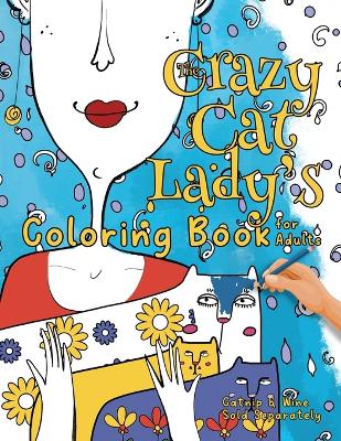 The Crazy Cat Lady's Coloring Book for Adults: A Fun, Diverse Cat Lovers Coloring Book for Relaxation, Stress Relief and Beyond book
