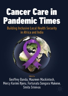 Cancer Care in Pandemic Times: Building Inclusive Local Health Security in Africa and India book