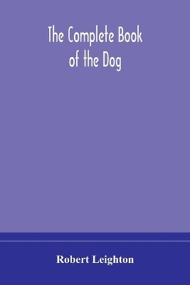 The complete book of the dog by Robert Leighton