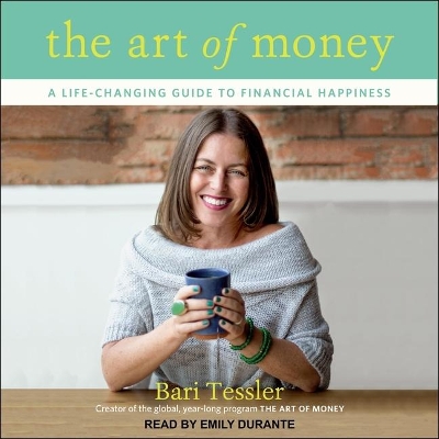 The The Art of Money: A Life-Changing Guide to Financial Happiness by Bari Tessler