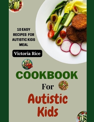 Cookbook For Autistic Kids: 10 Easy Recipes for Autistic Kids Meal book