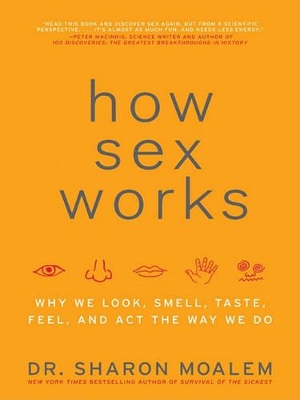 How Sex Works: Why We Look, Smell, Taste, Feel, and Act the Way We Do by Dr Sharon Moalem