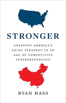 Stronger: Adapting America's China Strategy in an Age of Competitive Interdependence by Ryan Hass