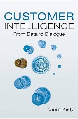 Customer Intelligence: From Data to Dialogue by Sean Kelly