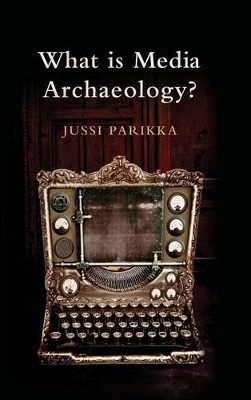 What is Media Archaeology? by Jussi Parikka