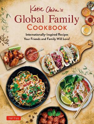 Katie Chin's Global Family Cookbook: Internationally-Inspired Recipes Your Friends and Family Will Love! book