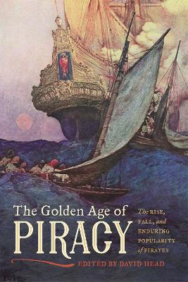 The Golden Age of Piracy: The Rise, Fall, and Enduring Popularity of Pirates book