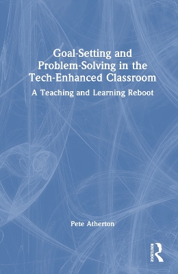 Goal-Setting and Problem-Solving in the Tech-Enhanced Classroom: A Teaching and Learning Reboot by Pete Atherton