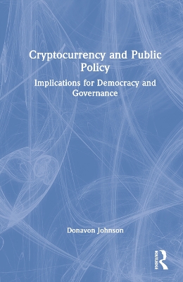 Cryptocurrency and Public Policy: Implications for Democracy and Governance book