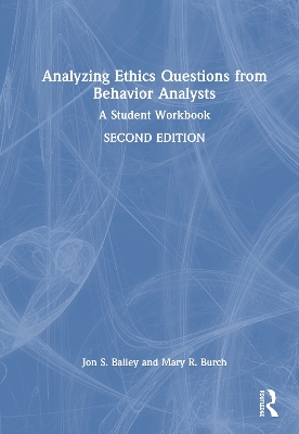Analyzing Ethics Questions from Behavior Analysts: A Student Workbook by Jon S. Bailey